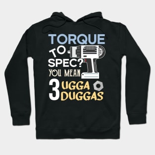 Torque wrench or Torque to Spec? You mean 3 ugga duggas Hoodie